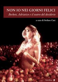 Non io nei giorni felici – Beckett, Adriatico e il teatro del desiderio